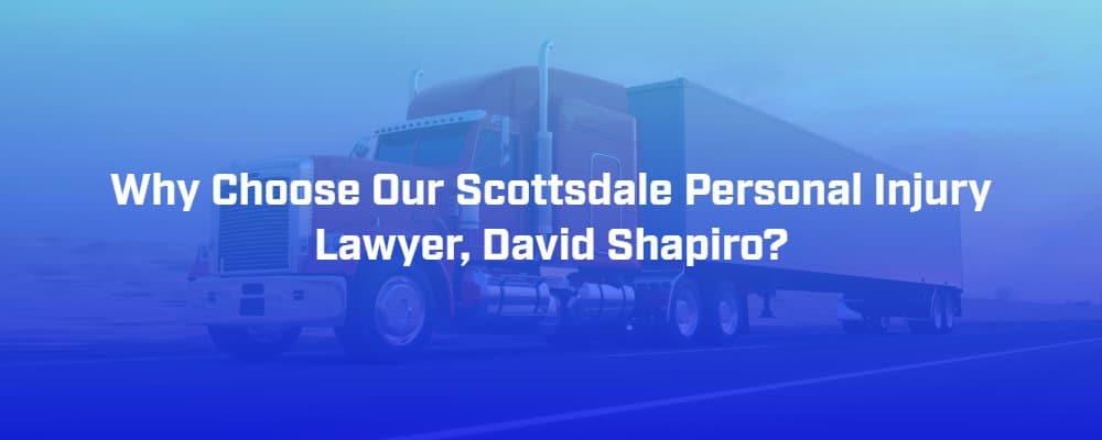 Why Choose Our Scottsdale Personal Injury Lawyer, David Shapiro?